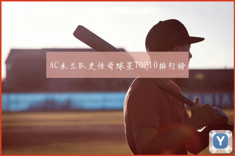 AC米兰队史传奇球星TOP10排行榜