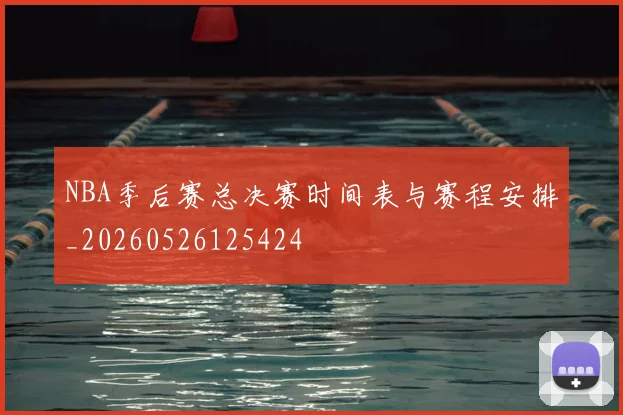 NBA季后赛总决赛时间表与赛程安排_20260526125424