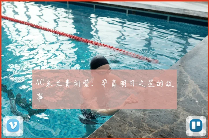 AC米兰青训营:孕育明日之星的故事