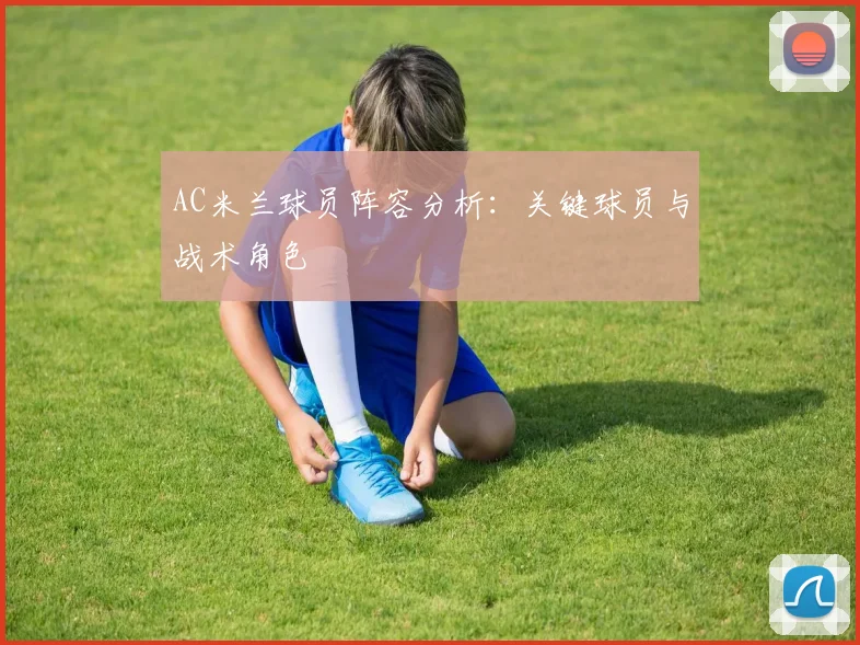 AC米兰球员阵容分析:关键球员与战术角色