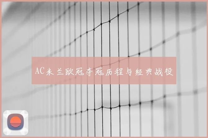 AC米兰欧冠夺冠历程与经典战役