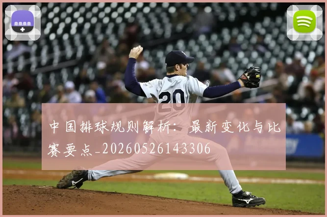 中国排球规则解析:最新变化与比赛要点_20260526143306