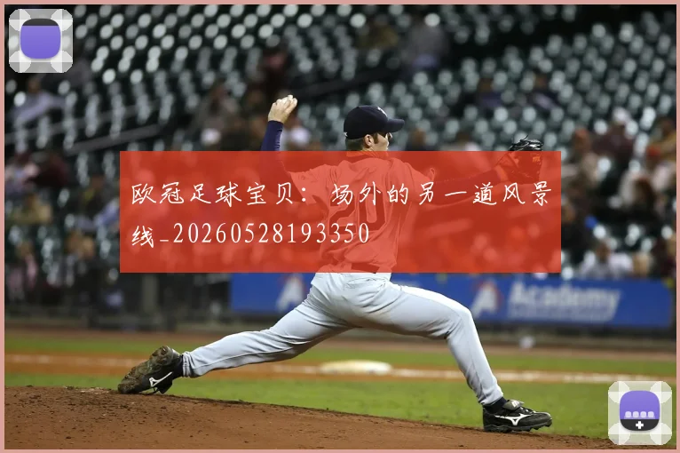 欧冠足球宝贝：场外的另一道风景线_20260528193350